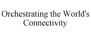 ORCHESTRATING THE WORLD'S CONNECTIVITY