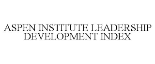 ASPEN INSTITUTE LEADERSHIP DEVELOPMENT INDEX