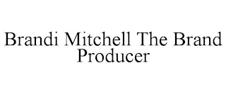 BRANDI MITCHELL THE BRAND PRODUCER