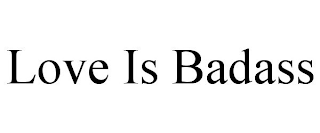 LOVE IS BADASS