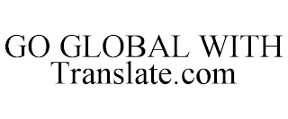 GO GLOBAL WITH TRANSLATE.COM