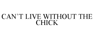 CAN'T LIVE WITHOUT THE CHICK