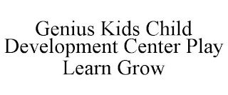 GENIUS KIDS CHILD DEVELOPMENT CENTER PLAY LEARN GROW