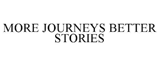 MORE JOURNEYS BETTER STORIES