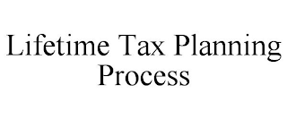 LIFETIME TAX PLANNING PROCESS