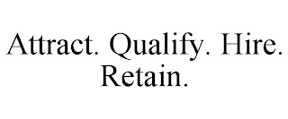 ATTRACT. QUALIFY. HIRE. RETAIN.