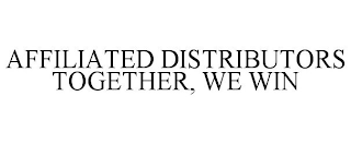 AFFILIATED DISTRIBUTORS TOGETHER, WE WIN