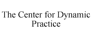 THE CENTER FOR DYNAMIC PRACTICE