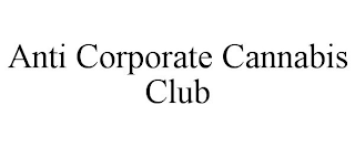 ANTI CORPORATE CANNABIS CLUB