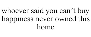 WHOEVER SAID YOU CAN'T BUY HAPPINESS NEVER OWNED THIS HOME