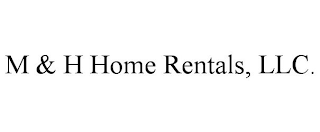 M & H HOME RENTALS, LLC.