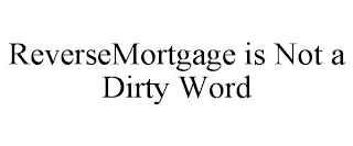 REVERSEMORTGAGE IS NOT A DIRTY WORD