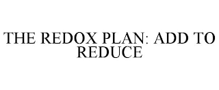 THE REDOX PLAN: ADD TO REDUCE