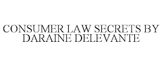 CONSUMER LAW SECRETS BY DARAINE DELEVANTE