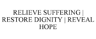 RELIEVE SUFFERING | RESTORE DIGNITY | REVEAL HOPE