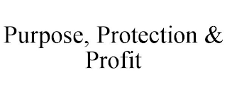 PURPOSE, PROTECTION & PROFIT