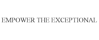 EMPOWER THE EXCEPTIONAL