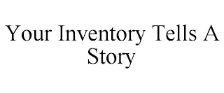 YOUR INVENTORY TELLS A STORY