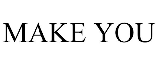 MAKE YOU