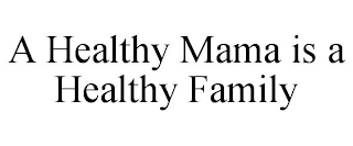 A HEALTHY MAMA IS A HEALTHY FAMILY