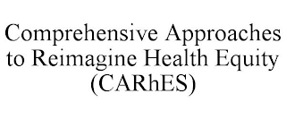 COMPREHENSIVE APPROACHES TO REIMAGINE HEALTH EQUITY (CARHES)