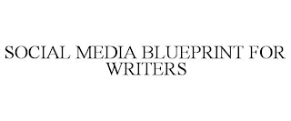 SOCIAL MEDIA BLUEPRINT FOR WRITERS