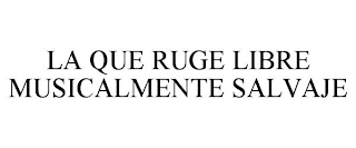 LA QUE RUGE LIBRE MUSICALMENTE SALVAJE