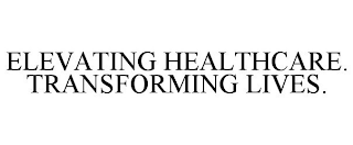 ELEVATING HEALTHCARE. TRANSFORMING LIVES.