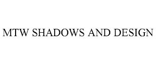 MTW SHADOWS AND DESIGN