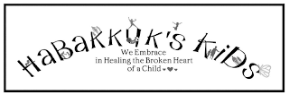 HABAKKUK'S KIDS WE EMBRACE IN HEALING THE BROKEN HEART OF A CHILD