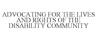 ADVOCATING FOR THE LIVES AND RIGHTS OF THE DISABILITY COMMUNITY