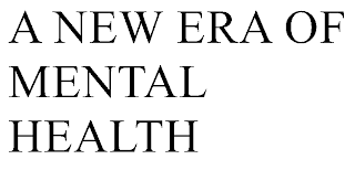 A NEW ERA IN MENTAL HEALTH