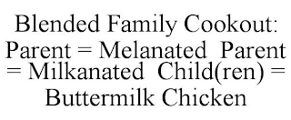 BLENDED FAMILY COOKOUT: PARENT = MELANATED PARENT = MILKANATED CHILD(REN) = BUTTERMILK CHICKEN