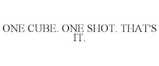 ONE CUBE. ONE SHOT. THAT'S IT.