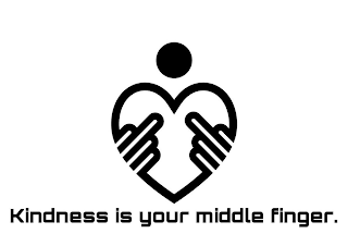 KINDNESS IS YOUR MIDDLE FINGER.