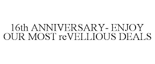 16TH ANNIVERSARY- ENJOY OUR MOST REVELLIOUS DEALS