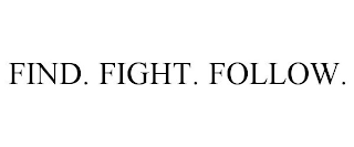 FIND. FIGHT. FOLLOW.