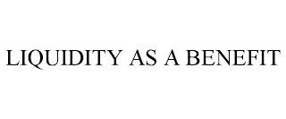 LIQUIDITY AS A BENEFIT