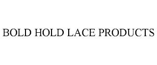 BOLD HOLD LACE PRODUCTS