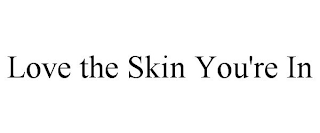 LOVE THE SKIN YOU'RE IN