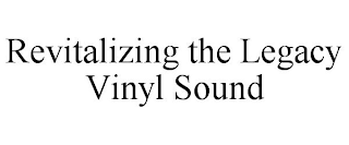 REVITALIZING THE LEGACY VINYL SOUND