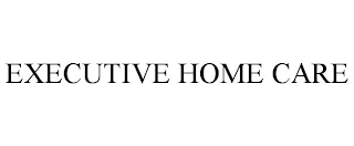 EXECUTIVE HOME CARE