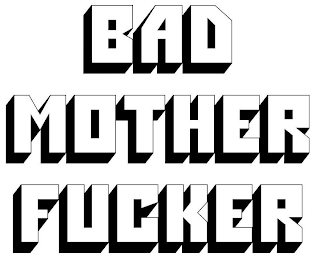 BAD MOTHER FUCKER