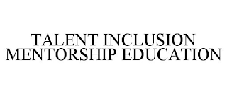 TALENT INCLUSION MENTORSHIP EDUCATION