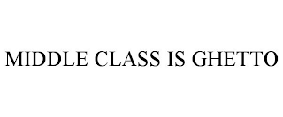 MIDDLE CLASS IS GHETTO