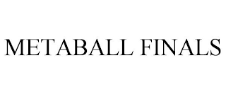 METABALL FINALS