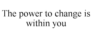 THE POWER TO CHANGE IS WITHIN YOU