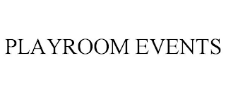 PLAYROOM EVENTS