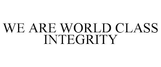 WE ARE WORLD CLASS INTEGRITY