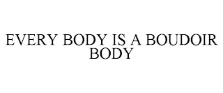 EVERY BODY IS A BOUDOIR BODY